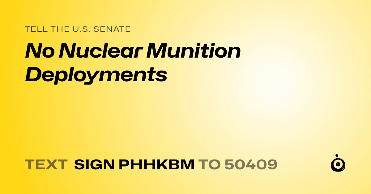 A shareable card that reads "tell the U.S. Senate: No Nuclear Munition Deployments" followed by "text sign PHHKBM to 50409"