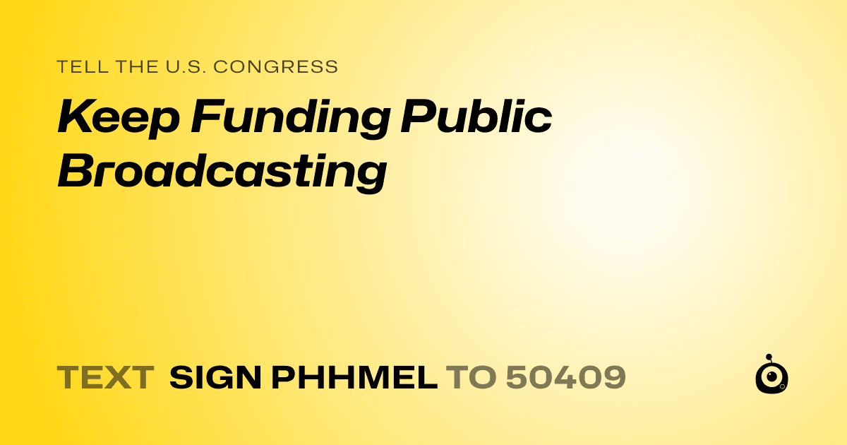 A shareable card that reads "tell the U.S. Congress: Keep Funding Public Broadcasting" followed by "text sign PHHMEL to 50409"