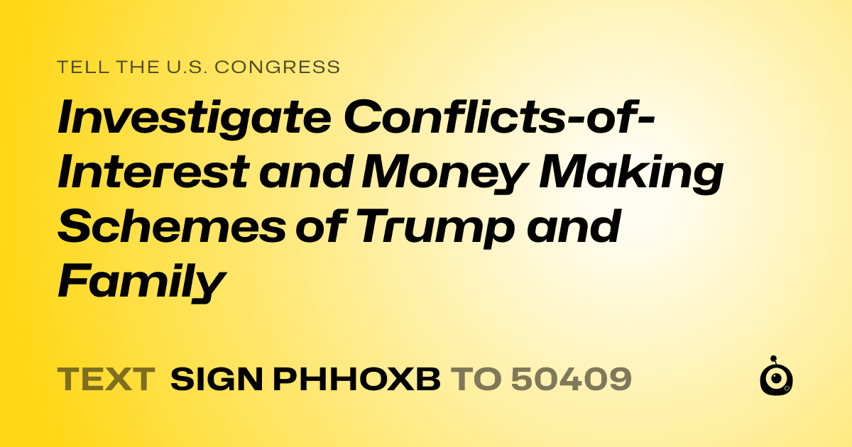 A shareable card that reads "tell the U.S. Congress: Investigate Conflicts-of-Interest and Money Making Schemes of Trump and Family" followed by "text sign PHHOXB to 50409"