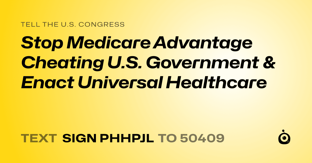 A shareable card that reads "tell the U.S. Congress: Stop Medicare Advantage Cheating U.S. Government & Enact Universal Healthcare" followed by "text sign PHHPJL to 50409"