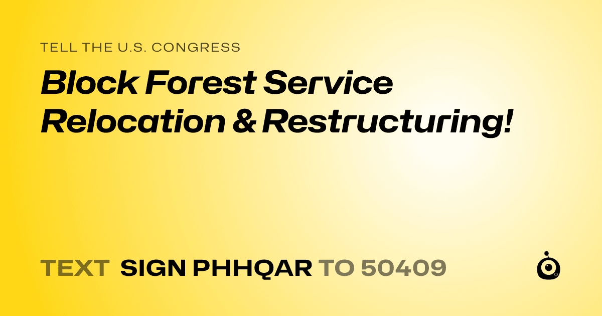 A shareable card that reads "tell the U.S. Congress: Block Forest Service Relocation & Restructuring!" followed by "text sign PHHQAR to 50409"