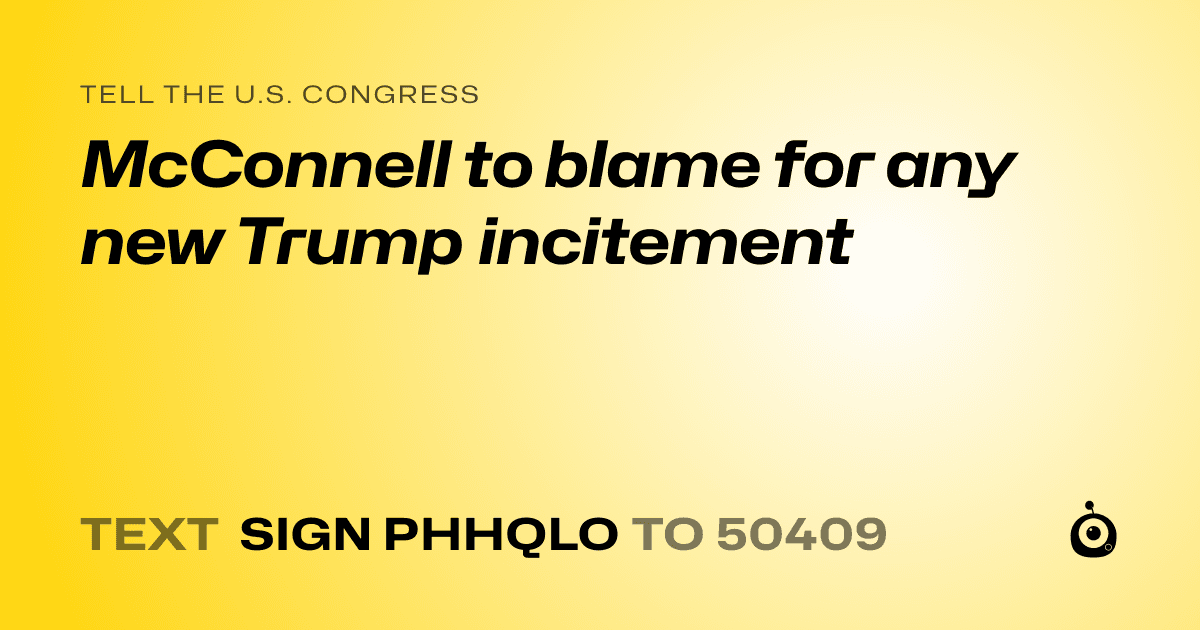 A shareable card that reads "tell the U.S. Congress: McConnell to blame for any new Trump incitement" followed by "text sign PHHQLO to 50409"