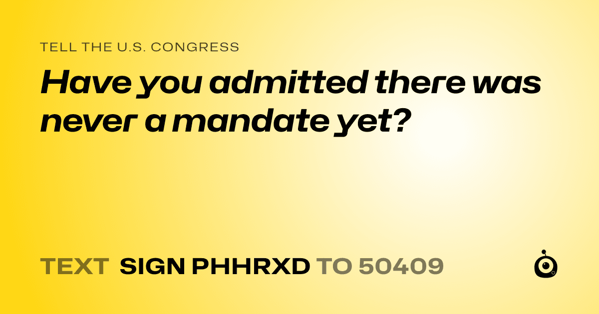 A shareable card that reads "tell the U.S. Congress: Have you admitted there was never a mandate yet?" followed by "text sign PHHRXD to 50409"