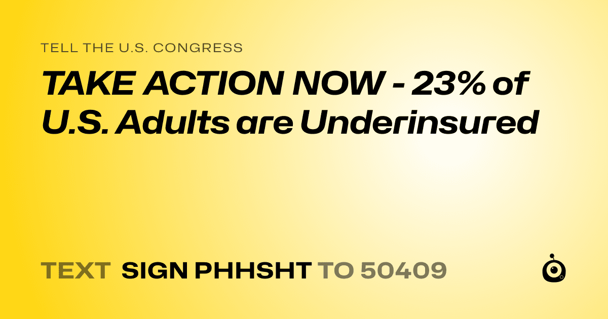 A shareable card that reads "tell the U.S. Congress: TAKE ACTION NOW - 23% of U.S. Adults are Underinsured" followed by "text sign PHHSHT to 50409"