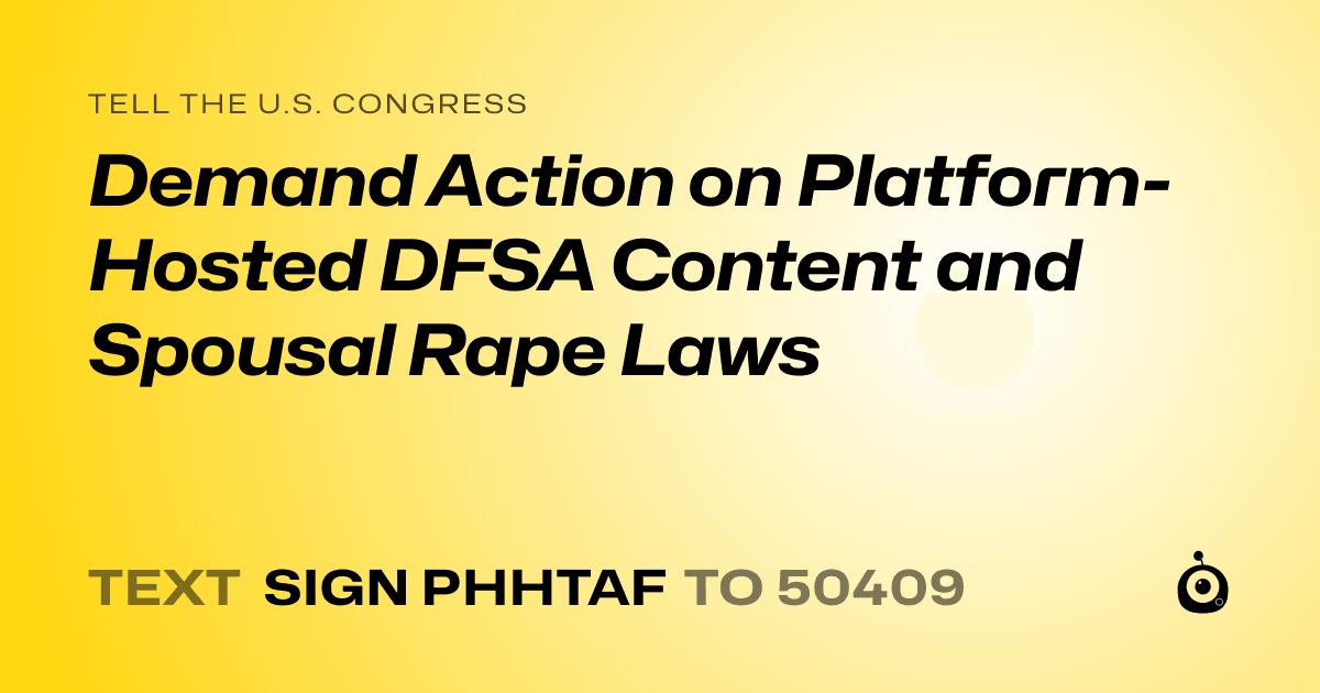 A shareable card that reads "tell the U.S. Congress: Demand Action on Platform-Hosted DFSA Content and Spousal Rape Laws" followed by "text sign PHHTAF to 50409"