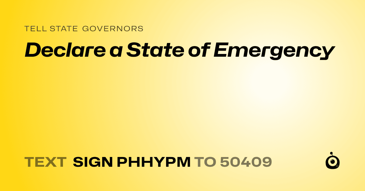 A shareable card that reads "tell State Governors: Declare a State of Emergency" followed by "text sign PHHYPM to 50409"
