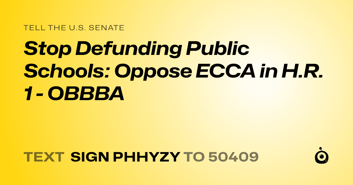 A shareable card that reads "tell the U.S. Senate: Stop Defunding Public Schools: Oppose ECCA in H.R. 1 - OBBBA" followed by "text sign PHHYZY to 50409"