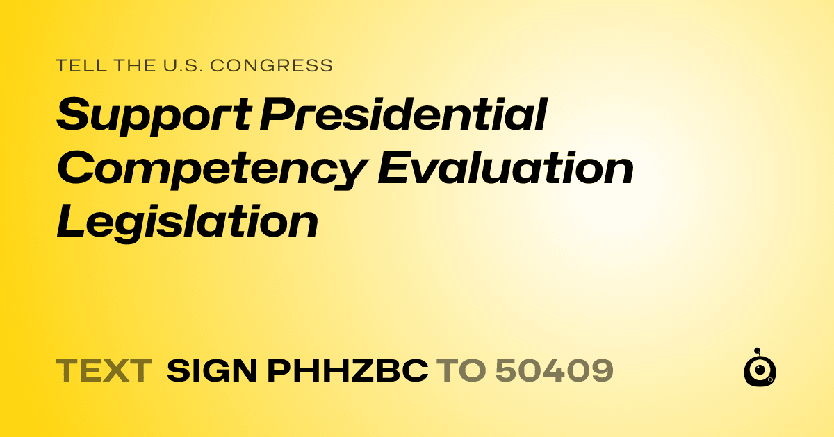 A shareable card that reads "tell the U.S. Congress: Support Presidential Competency Evaluation Legislation" followed by "text sign PHHZBC to 50409"