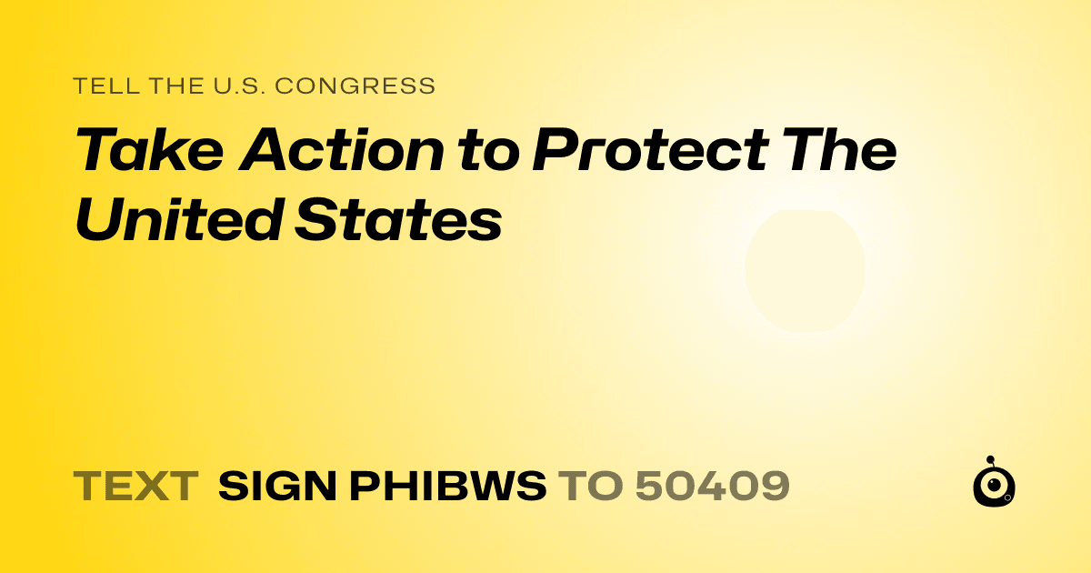 A shareable card that reads "tell the U.S. Congress: Take Action to Protect The United States" followed by "text sign PHIBWS to 50409"