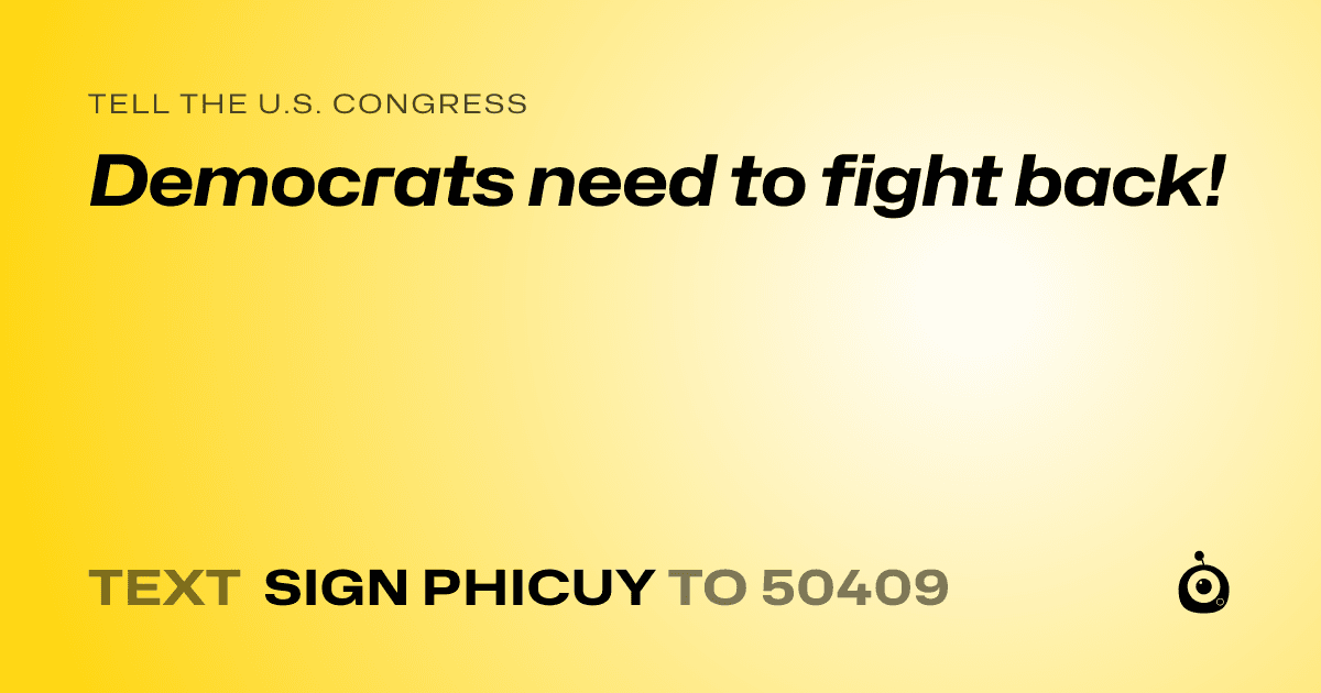 A shareable card that reads "tell the U.S. Congress: Democrats need to fight back!" followed by "text sign PHICUY to 50409"