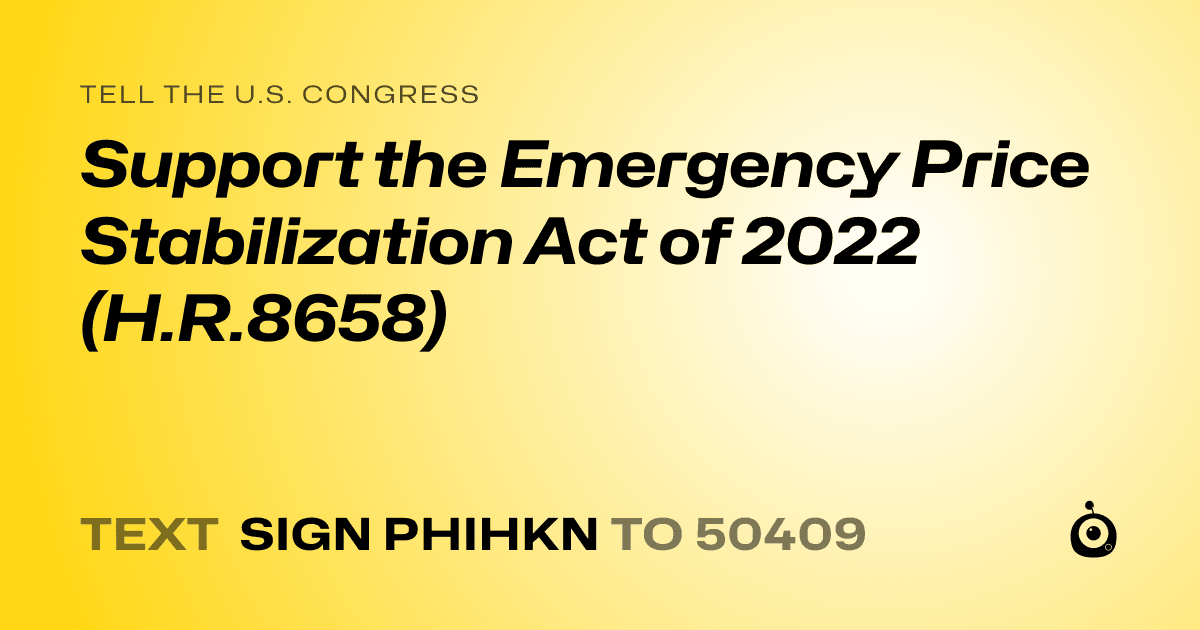 A shareable card that reads "tell the U.S. Congress: Support the Emergency Price Stabilization Act of 2022 (H.R.8658)" followed by "text sign PHIHKN to 50409"