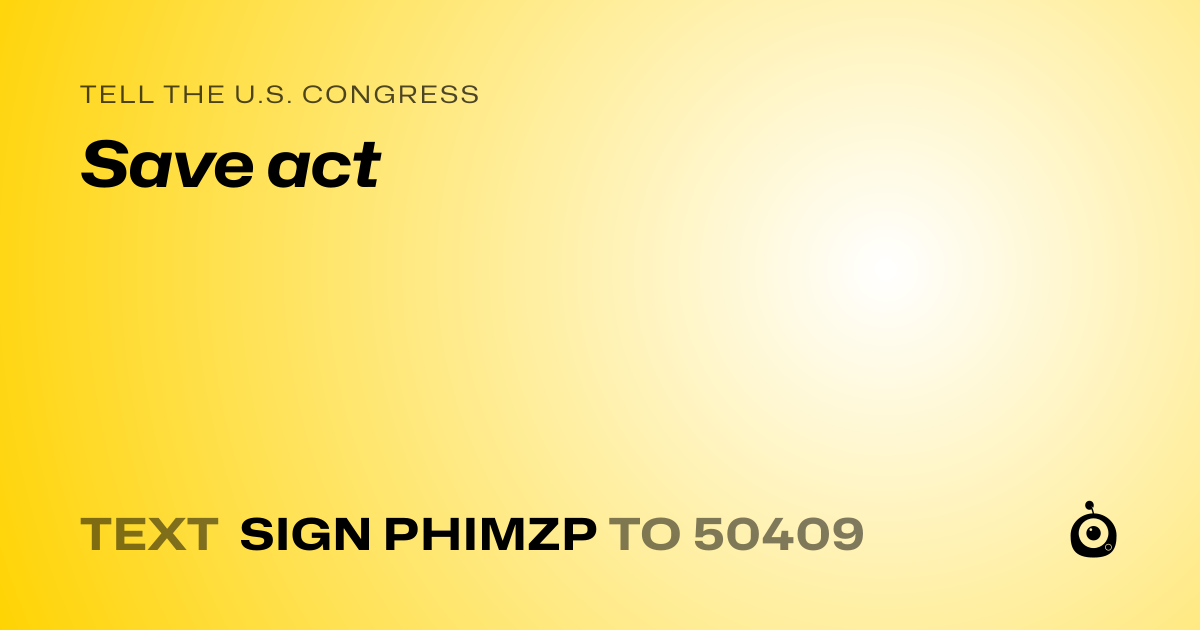 A shareable card that reads "tell the U.S. Congress: Save act" followed by "text sign PHIMZP to 50409"