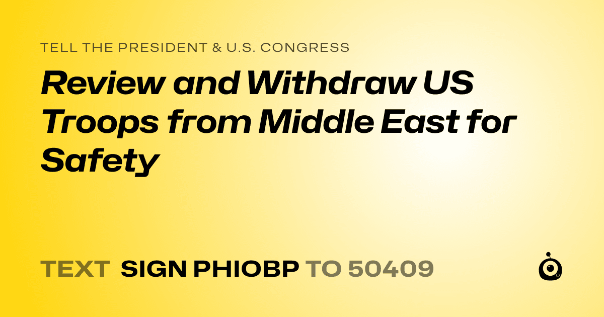 A shareable card that reads "tell the President & U.S. Congress: Review and Withdraw US Troops from Middle East for Safety" followed by "text sign PHIOBP to 50409"
