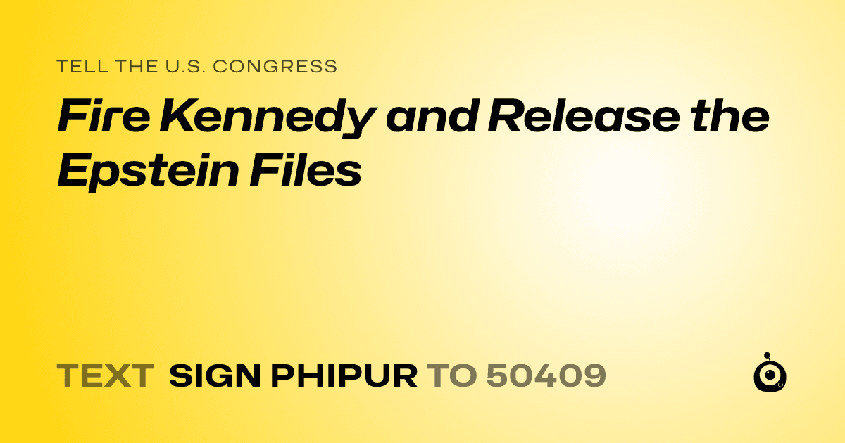 A shareable card that reads "tell the U.S. Congress: Fire Kennedy and Release the Epstein Files" followed by "text sign PHIPUR to 50409"