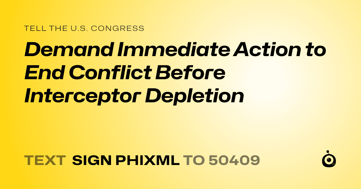 A shareable card that reads "tell the U.S. Congress: Demand Immediate Action to End Conflict Before Interceptor Depletion" followed by "text sign PHIXML to 50409"