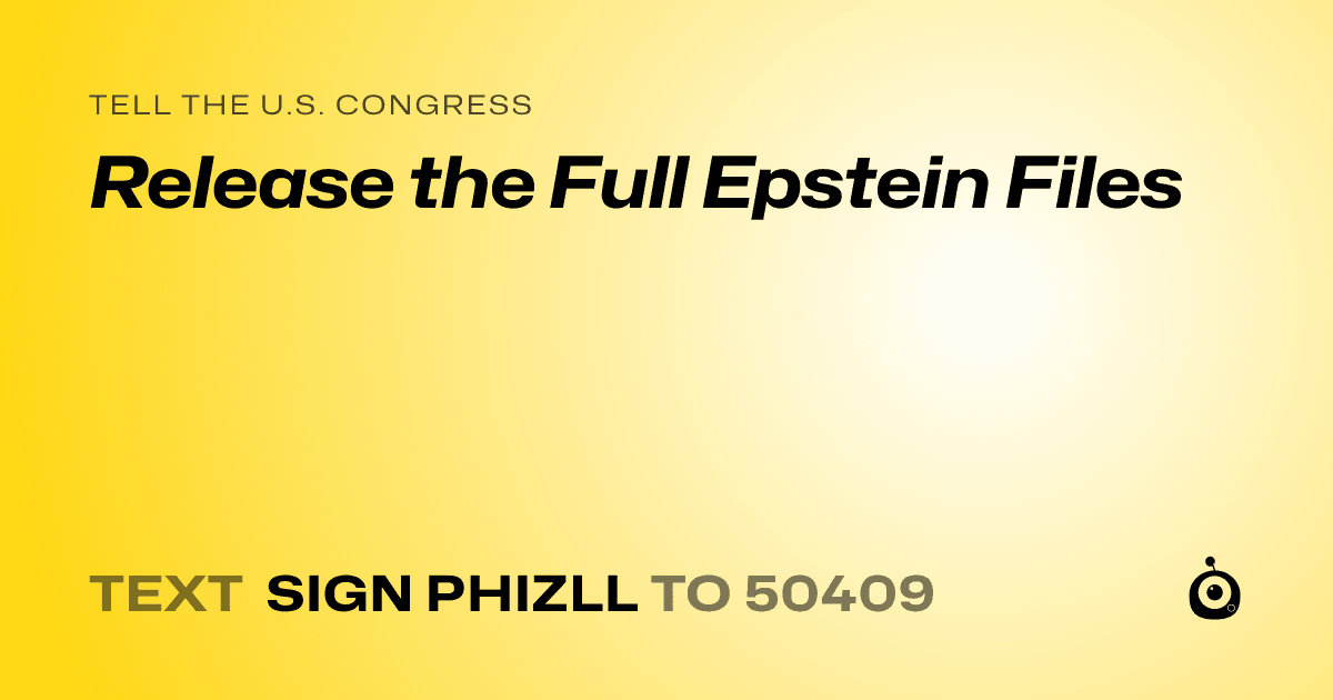 A shareable card that reads "tell the U.S. Congress: Release the Full Epstein Files" followed by "text sign PHIZLL to 50409"