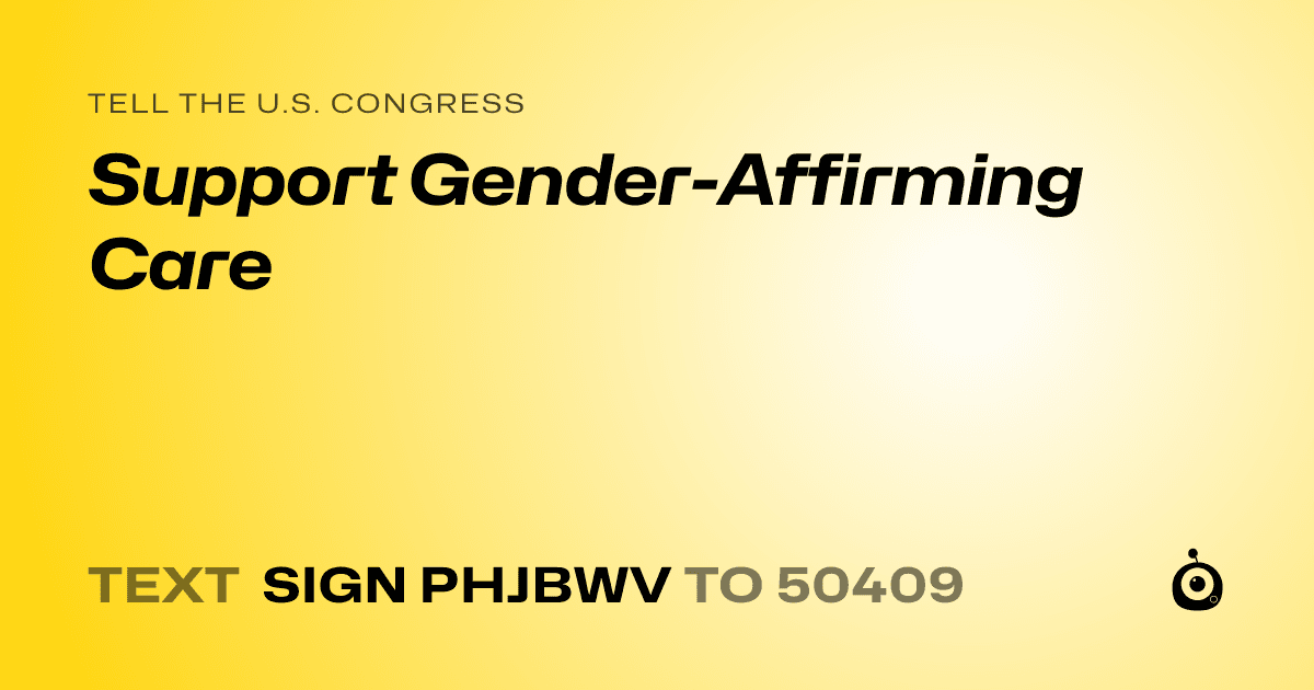 A shareable card that reads "tell the U.S. Congress: Support Gender-Affirming Care" followed by "text sign PHJBWV to 50409"