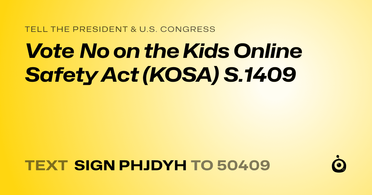 A shareable card that reads "tell the President & U.S. Congress: Vote No on the Kids Online Safety Act (KOSA) S.1409" followed by "text sign PHJDYH to 50409"
