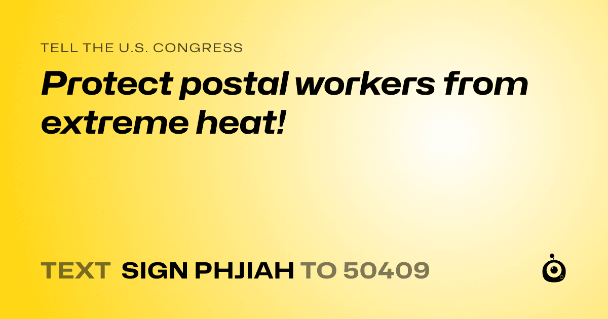 A shareable card that reads "tell the U.S. Congress: Protect postal workers from extreme heat!" followed by "text sign PHJIAH to 50409"