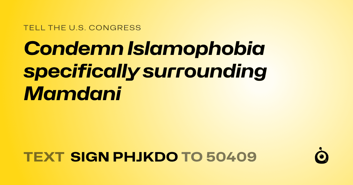 A shareable card that reads "tell the U.S. Congress: Condemn Islamophobia specifically surrounding Mamdani" followed by "text sign PHJKDO to 50409"