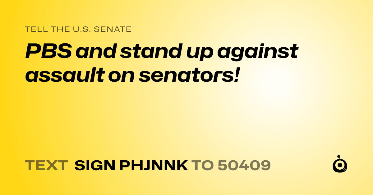 A shareable card that reads "tell the U.S. Senate: PBS and stand up against assault on senators!" followed by "text sign PHJNNK to 50409"