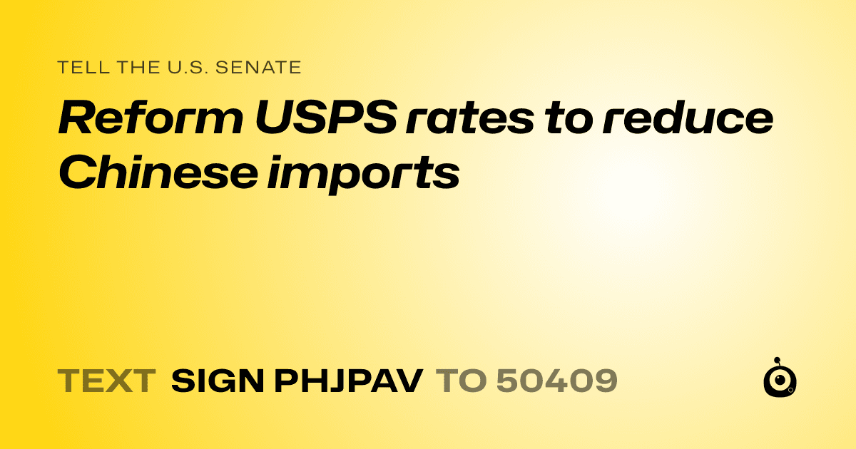 A shareable card that reads "tell the U.S. Senate: Reform USPS rates to reduce Chinese imports" followed by "text sign PHJPAV to 50409"