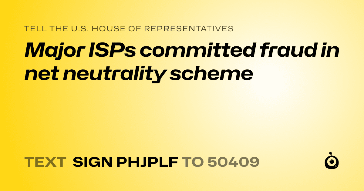A shareable card that reads "tell the U.S. House of Representatives: Major ISPs committed fraud in net neutrality scheme" followed by "text sign PHJPLF to 50409"
