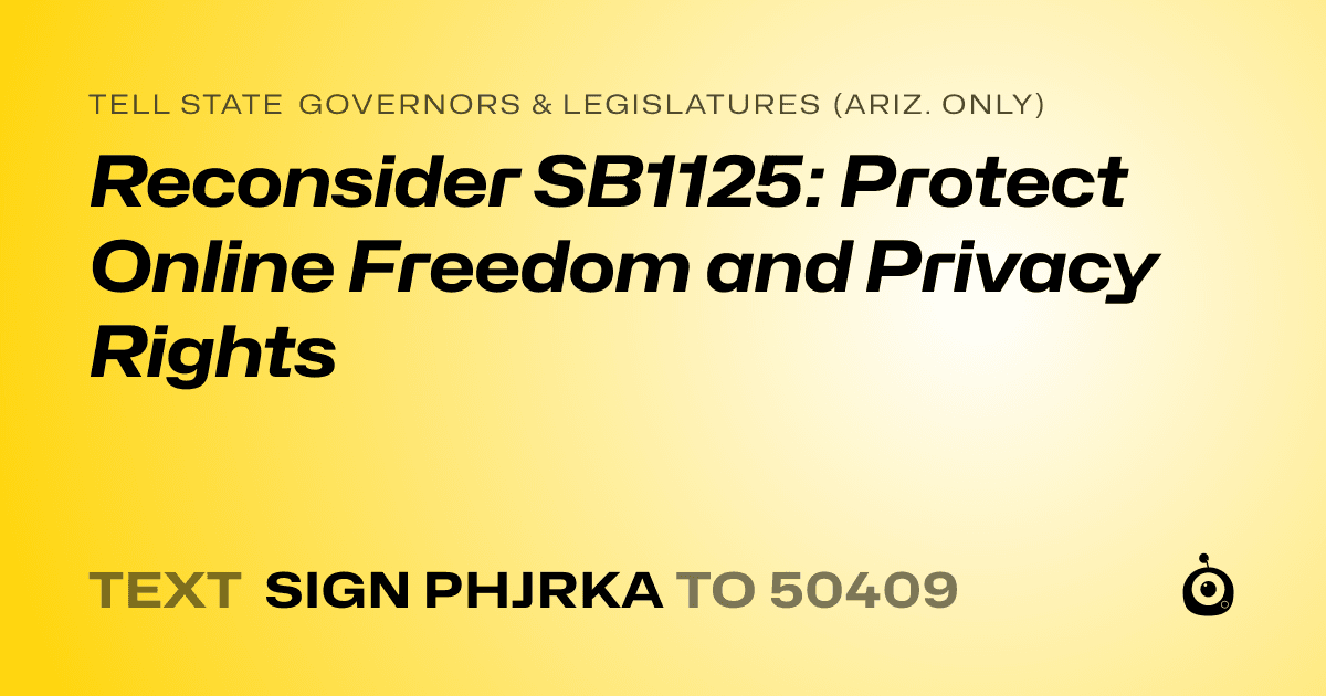 A shareable card that reads "tell State Governors & Legislatures (Ariz. only): Reconsider SB1125: Protect Online Freedom and Privacy Rights" followed by "text sign PHJRKA to 50409"