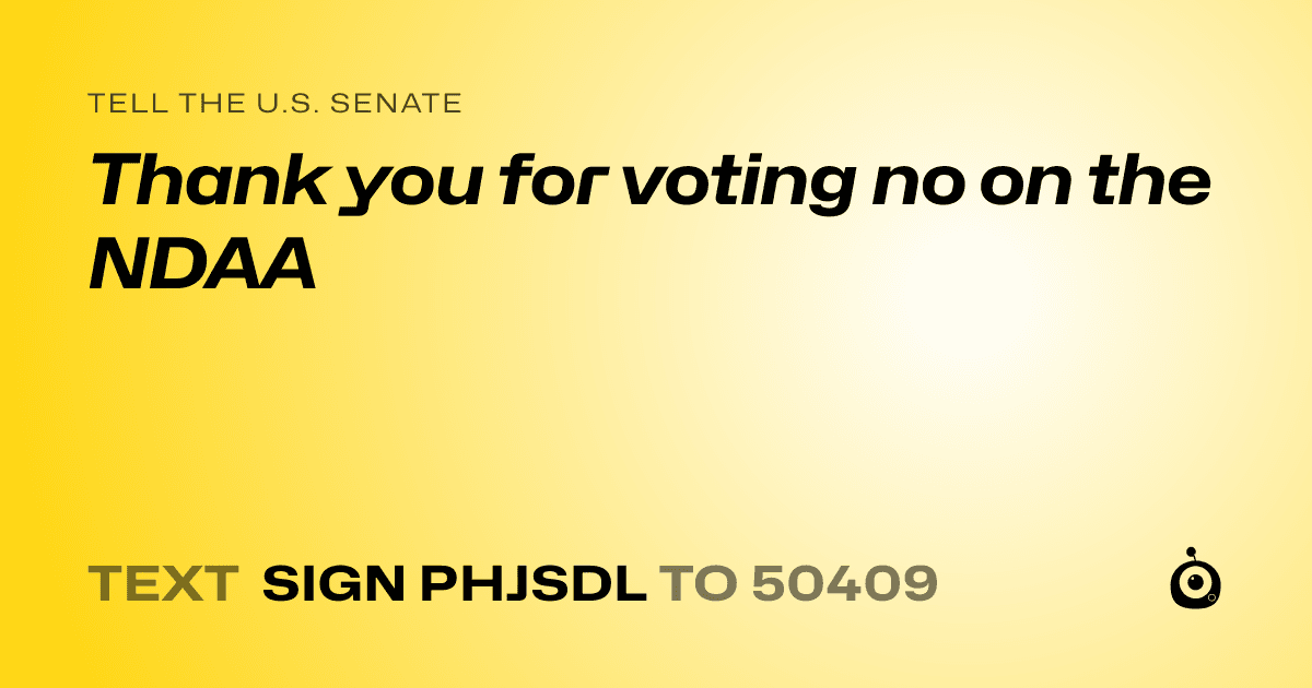 A shareable card that reads "tell the U.S. Senate: Thank you for voting no on the NDAA" followed by "text sign PHJSDL to 50409"