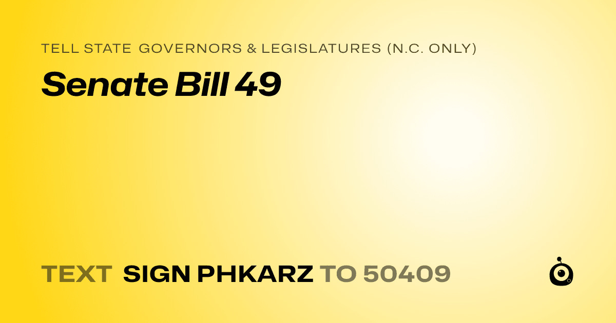 A shareable card that reads "tell State Governors & Legislatures (N.C. only): Senate Bill 49" followed by "text sign PHKARZ to 50409"