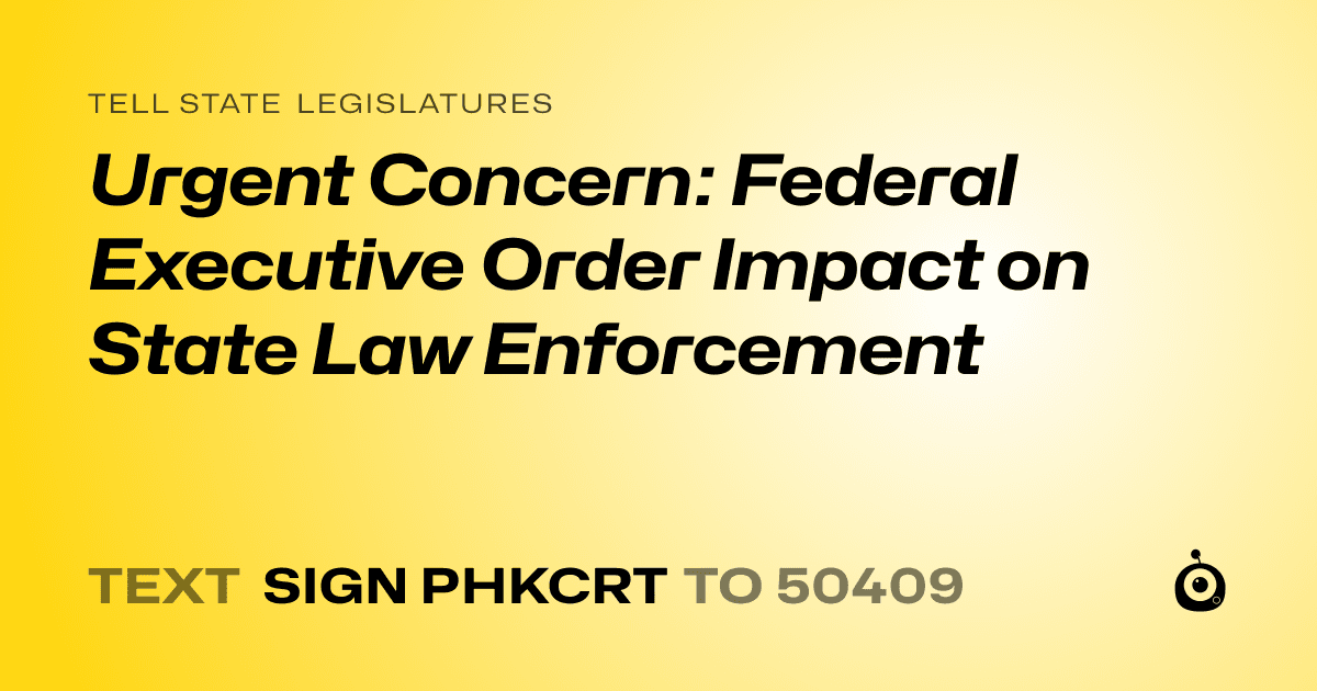 A shareable card that reads "tell State Legislatures: Urgent Concern: Federal Executive Order Impact on State Law Enforcement" followed by "text sign PHKCRT to 50409"