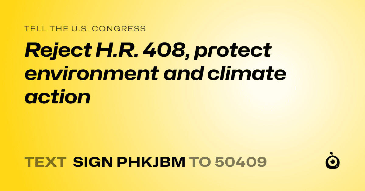 A shareable card that reads "tell the U.S. Congress: Reject H.R. 408, protect environment and climate action" followed by "text sign PHKJBM to 50409"