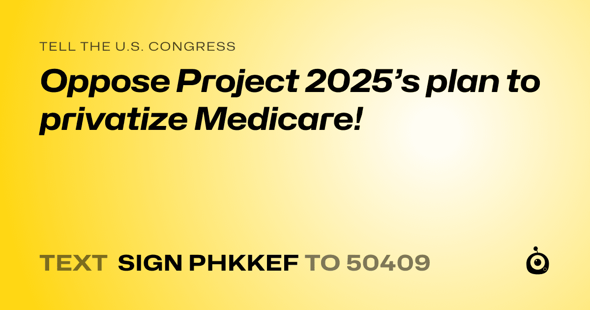 A shareable card that reads "tell the U.S. Congress: Oppose Project 2025’s plan to privatize Medicare!" followed by "text sign PHKKEF to 50409"