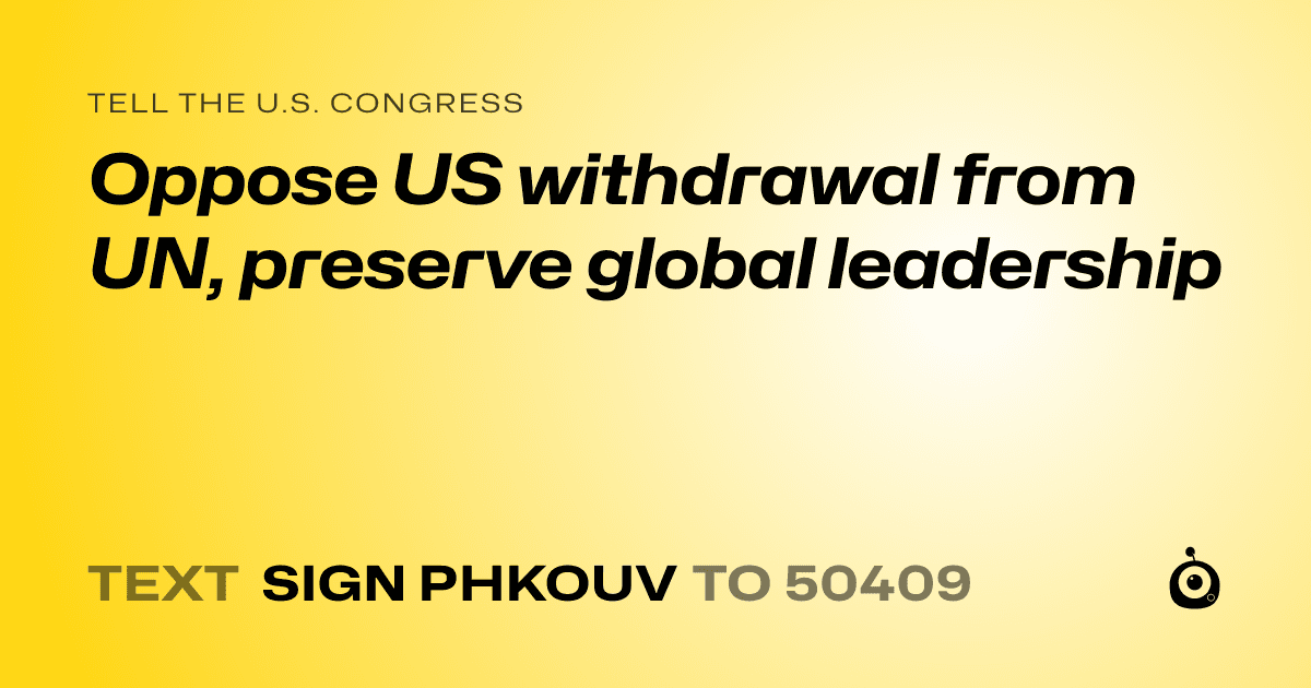 A shareable card that reads "tell the U.S. Congress: Oppose US withdrawal from UN, preserve global leadership" followed by "text sign PHKOUV to 50409"