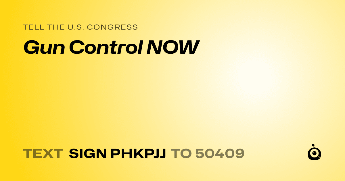 A shareable card that reads "tell the U.S. Congress: Gun Control NOW" followed by "text sign PHKPJJ to 50409"