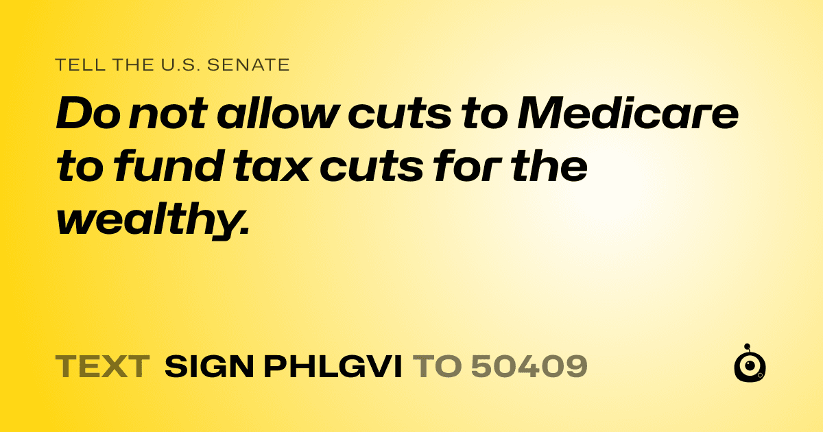 A shareable card that reads "tell the U.S. Senate: Do not allow cuts to Medicare to fund tax cuts for the wealthy." followed by "text sign PHLGVI to 50409"