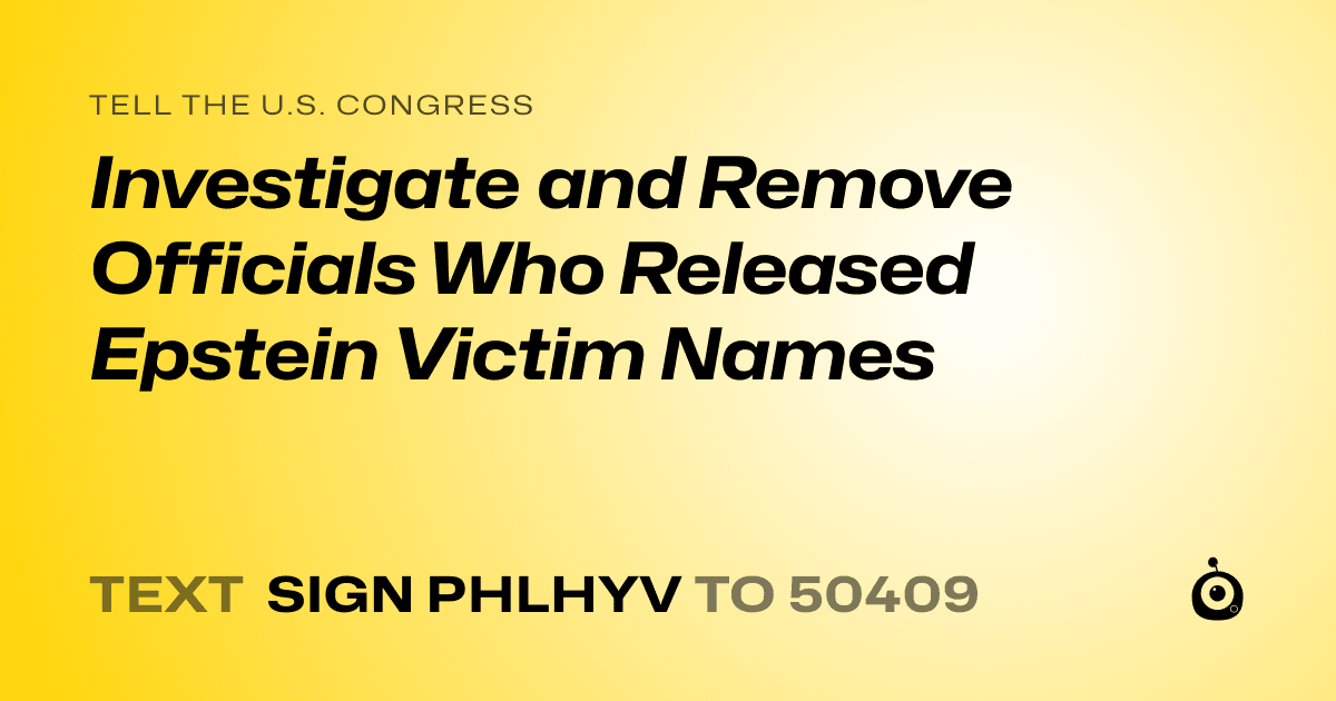 A shareable card that reads "tell the U.S. Congress: Investigate and Remove Officials Who Released Epstein Victim Names" followed by "text sign PHLHYV to 50409"