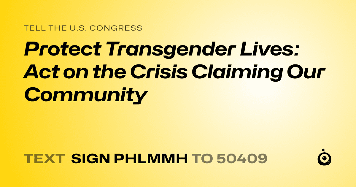 A shareable card that reads "tell the U.S. Congress: Protect Transgender Lives: Act on the Crisis Claiming Our Community" followed by "text sign PHLMMH to 50409"