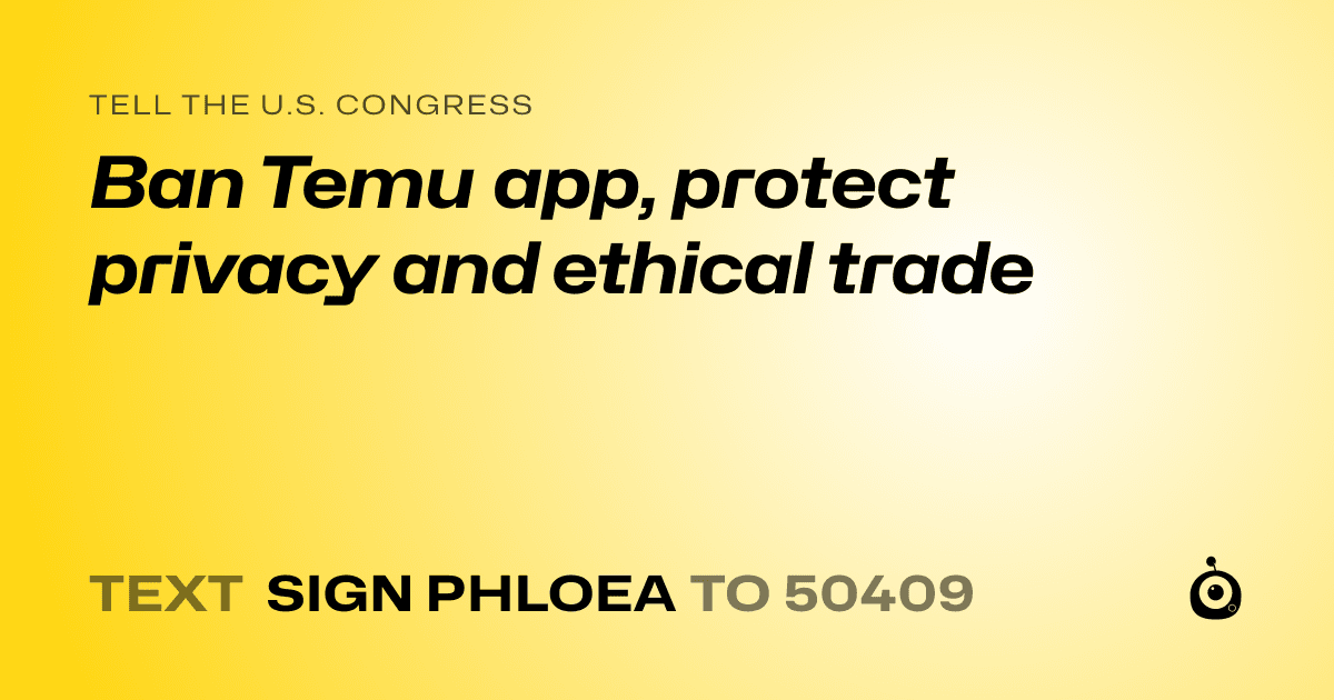 A shareable card that reads "tell the U.S. Congress: Ban Temu app, protect privacy and ethical trade" followed by "text sign PHLOEA to 50409"