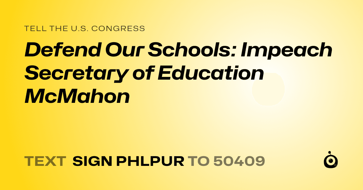 A shareable card that reads "tell the U.S. Congress: Defend Our Schools: Impeach Secretary of Education McMahon" followed by "text sign PHLPUR to 50409"