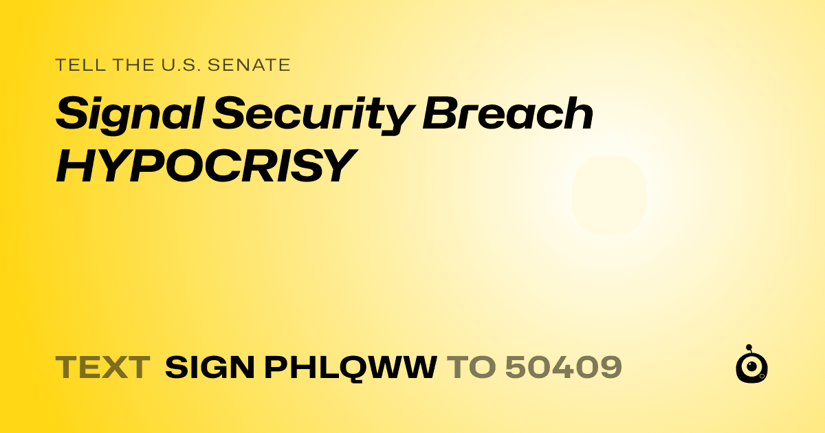 A shareable card that reads "tell the U.S. Senate: Signal Security Breach HYPOCRISY" followed by "text sign PHLQWW to 50409"