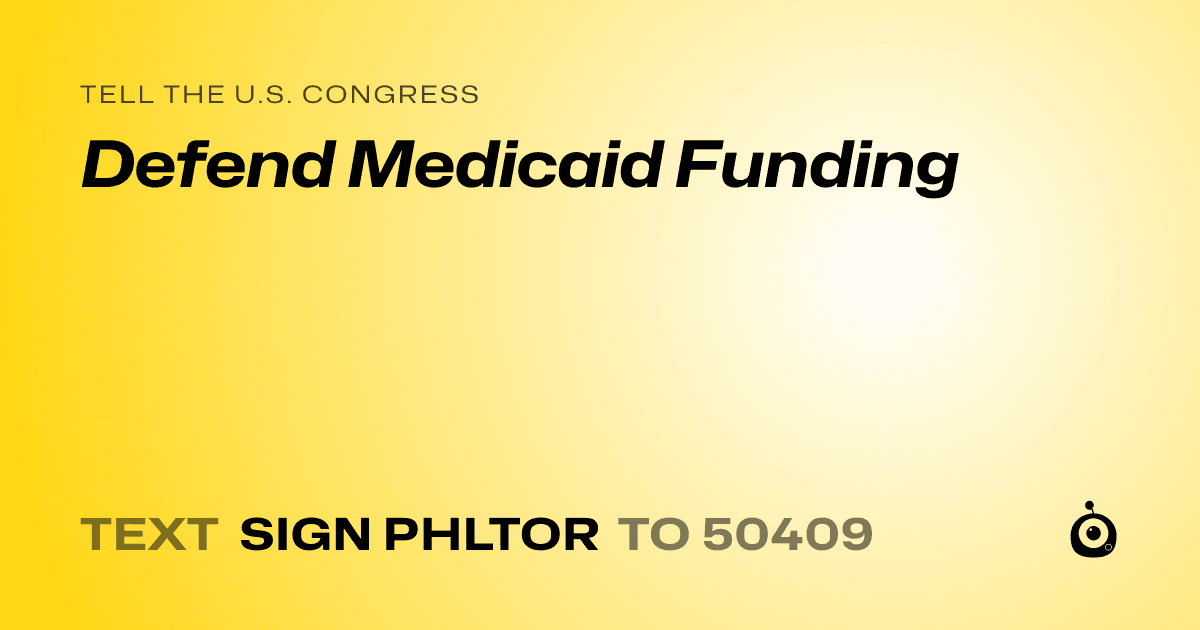 A shareable card that reads "tell the U.S. Congress: Defend Medicaid Funding" followed by "text sign PHLTOR to 50409"