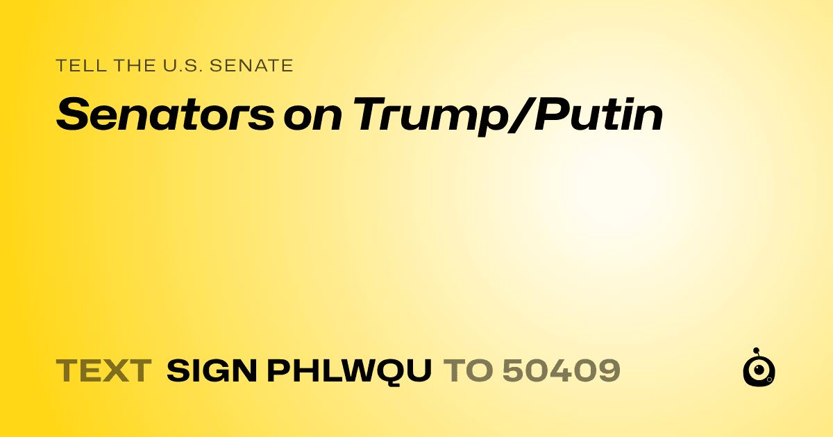 A shareable card that reads "tell the U.S. Senate: Senators on Trump/Putin" followed by "text sign PHLWQU to 50409"