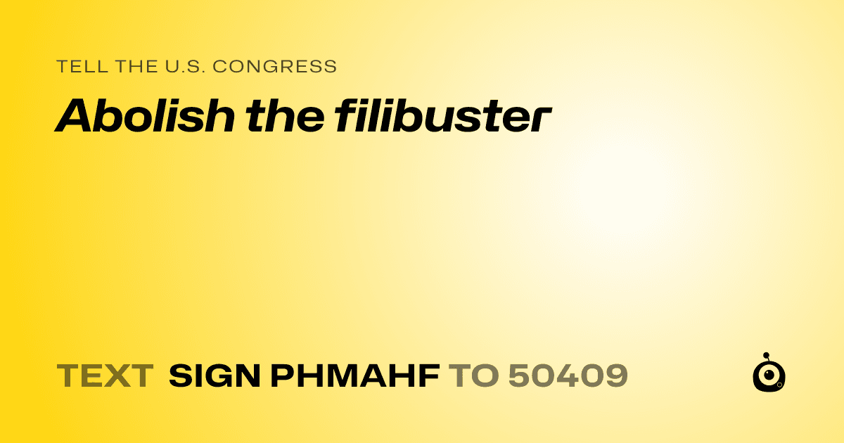 A shareable card that reads "tell the U.S. Congress: Abolish the filibuster" followed by "text sign PHMAHF to 50409"