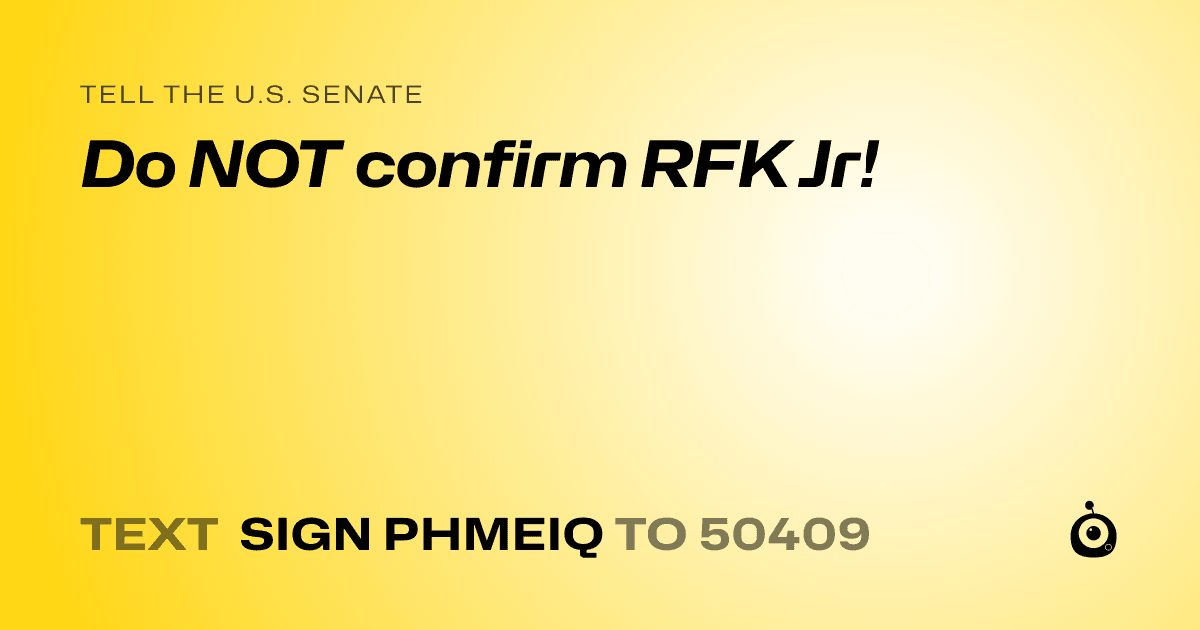 A shareable card that reads "tell the U.S. Senate: Do NOT confirm RFK Jr!" followed by "text sign PHMEIQ to 50409"