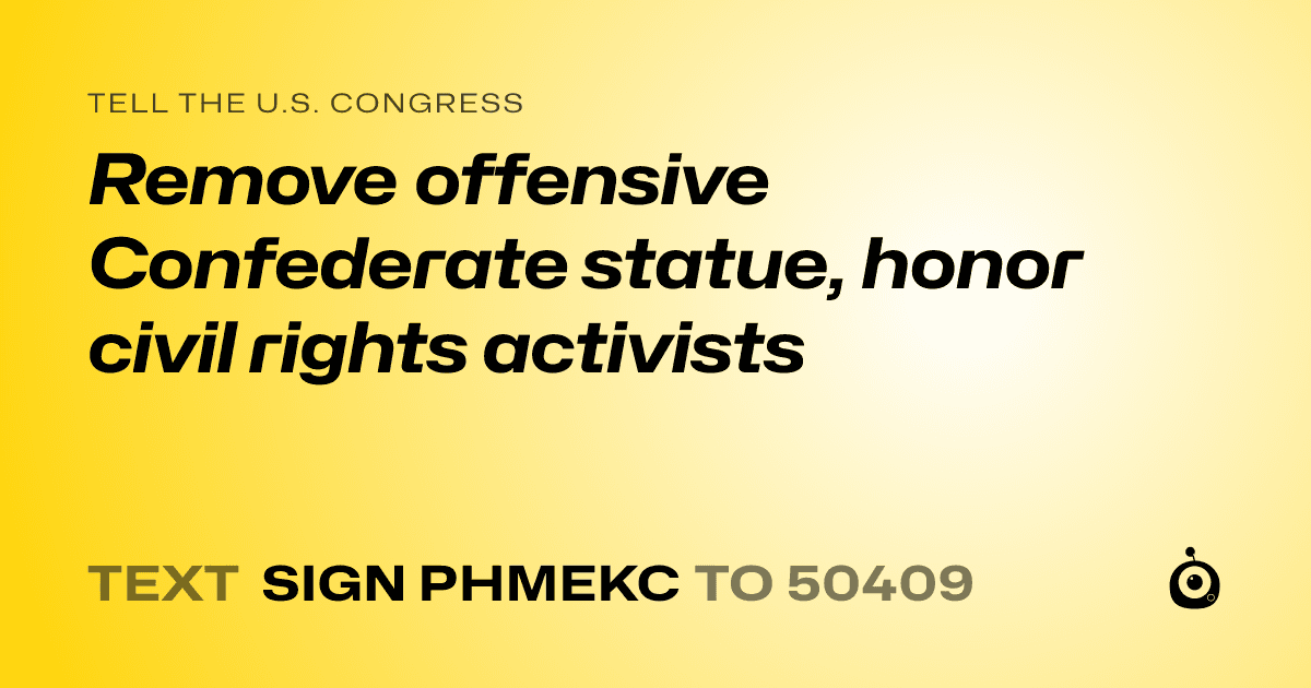 A shareable card that reads "tell the U.S. Congress: Remove offensive Confederate statue, honor civil rights activists" followed by "text sign PHMEKC to 50409"