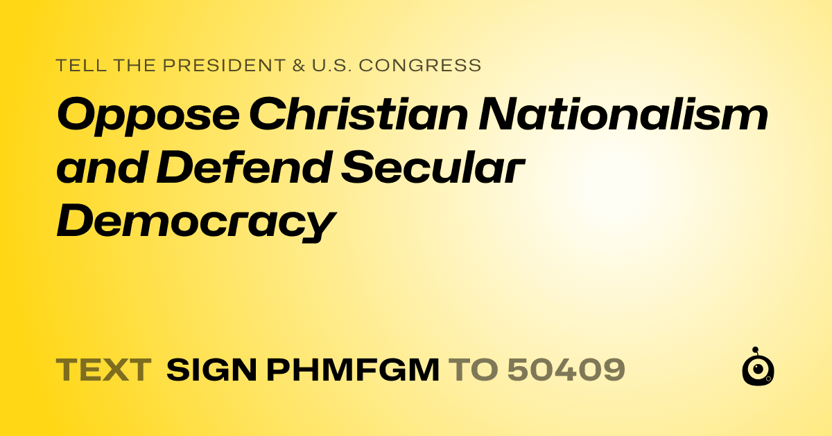 A shareable card that reads "tell the President & U.S. Congress: Oppose Christian Nationalism and Defend Secular Democracy" followed by "text sign PHMFGM to 50409"
