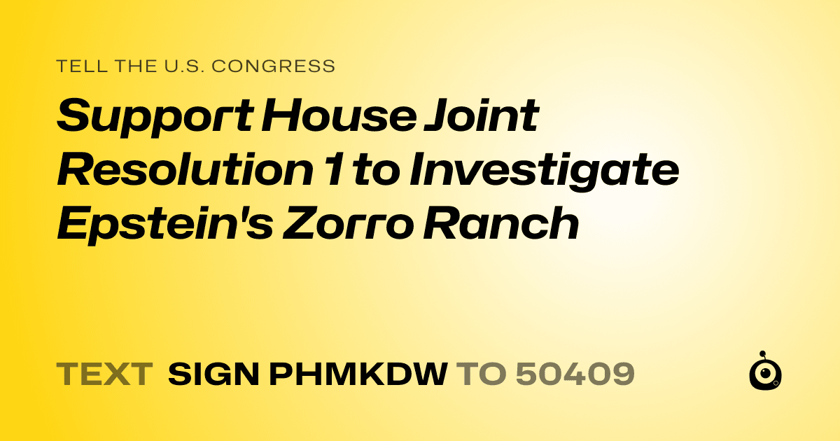 A shareable card that reads "tell the U.S. Congress: Support House Joint Resolution 1 to Investigate Epstein's Zorro Ranch" followed by "text sign PHMKDW to 50409"