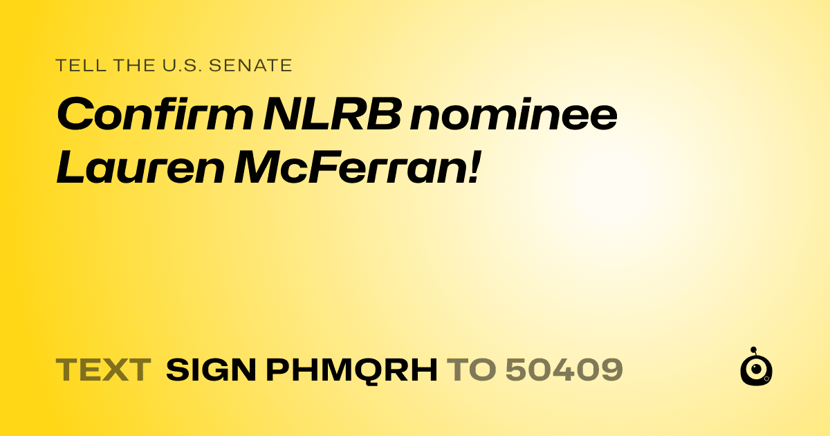 A shareable card that reads "tell the U.S. Senate: Confirm NLRB nominee Lauren McFerran!" followed by "text sign PHMQRH to 50409"