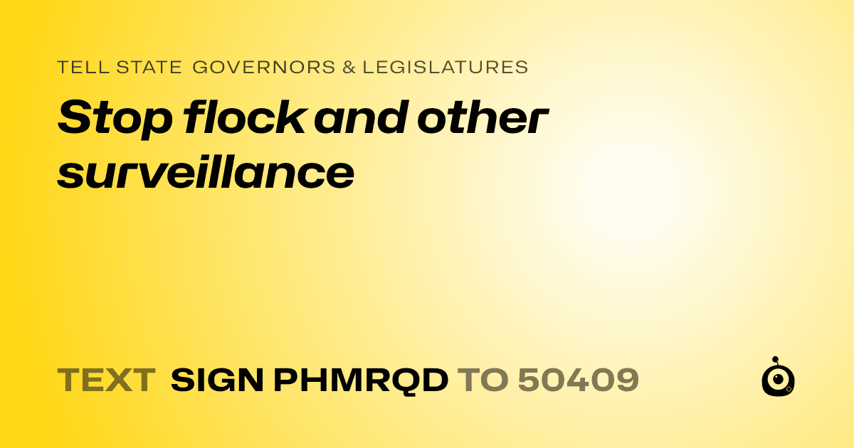 A shareable card that reads "tell State Governors & Legislatures: Stop flock and other surveillance" followed by "text sign PHMRQD to 50409"